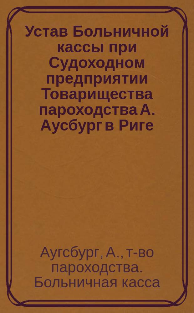 Устав Больничной кассы при Судоходном предприятии Товарищества пароходства А. Аусбург в Риге