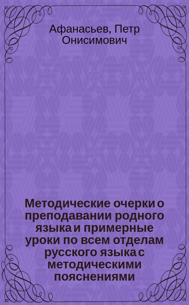... Методические очерки о преподавании родного языка и примерные уроки по всем отделам русского языка с методическими пояснениями