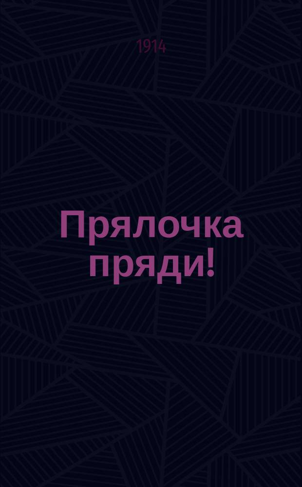 Прялочка пряди! : Новый сб. романсов и песен! для любителей и любительниц пения