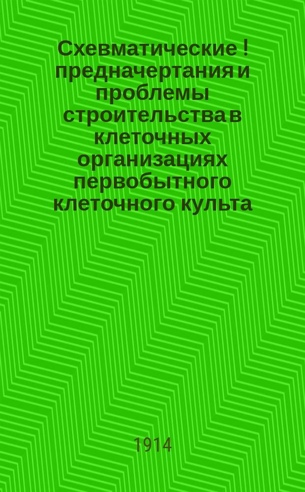 Схевматические[!] предначертания и проблемы строительства в клеточных организациях первобытного [клеточного] культа