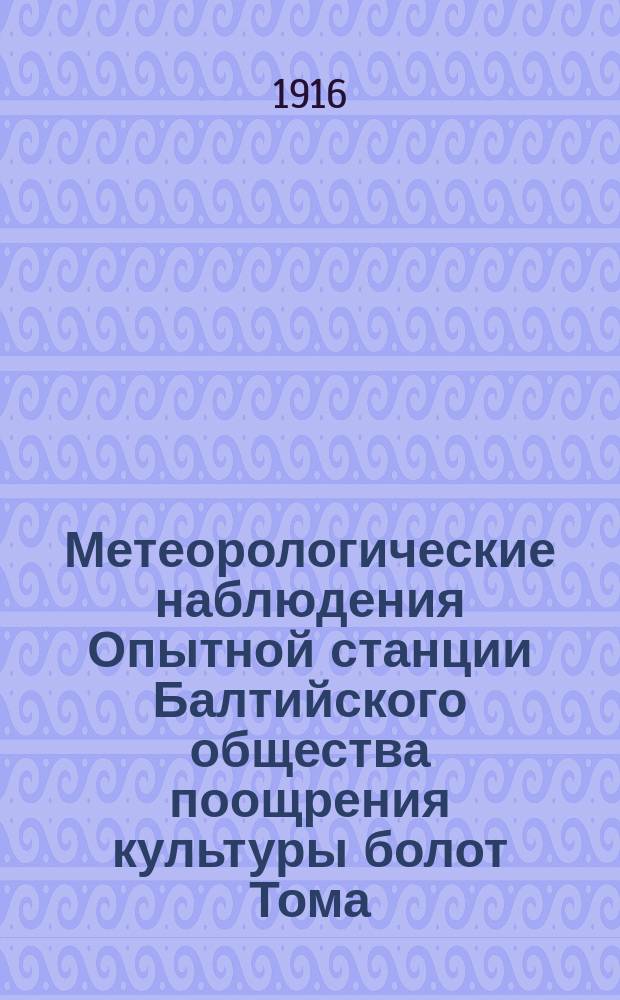 Метеорологические наблюдения Опытной станции Балтийского общества поощрения культуры болот Тома... ... с 1-го ноября 1913 года по 31-ое декабря 1914 года