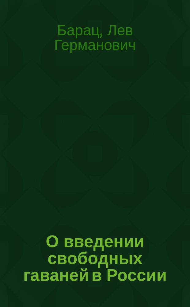 О введении свободных гаваней в России : Докл. обл. съезду Юго-зап. края по вопр. экспорта в Киеве, 17-21 февр. 1914 г