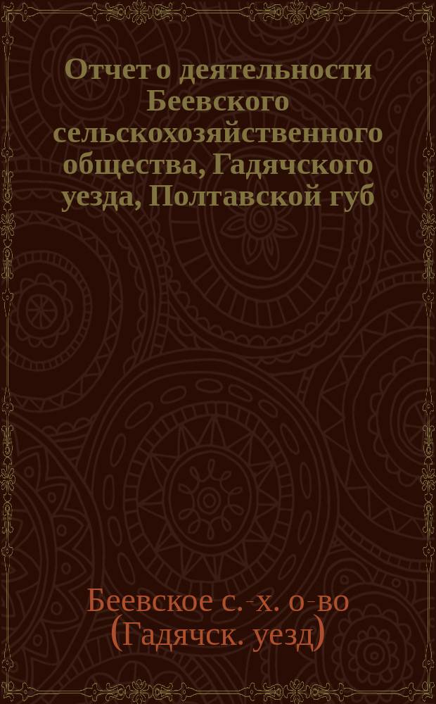 Отчет о деятельности Беевского сельскохозяйственного общества, Гадячского уезда, Полтавской губ. ...