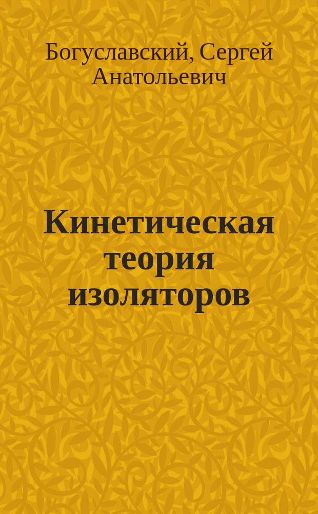 Кинетическая теория изоляторов; Зависимость диэлектрической постоянной от температуры; Пироэлектричество / С.А. Богуславский
