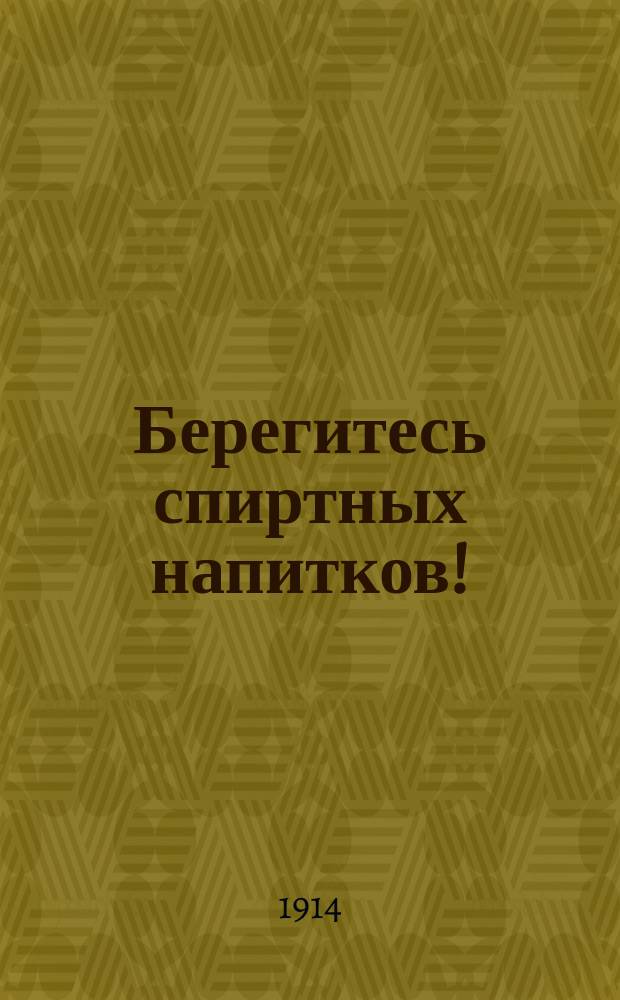 Берегитесь спиртных напитков! : Двадцать бесед для самостоят. чтения юношества и для преподавания основ. сведений о вреде алкоголизма : С фр