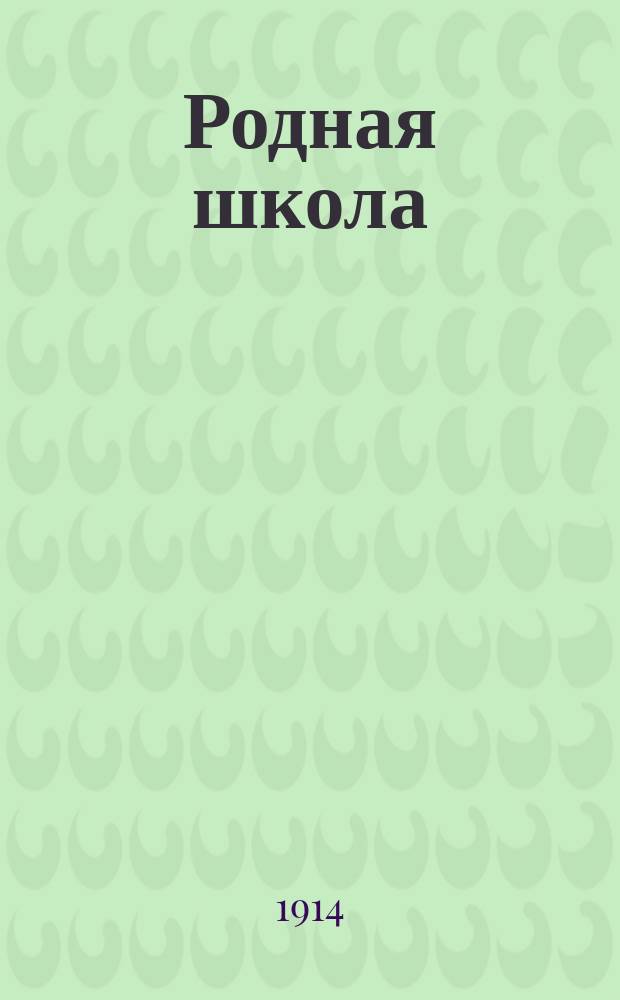 ... Родная школа : Кн. для клас. чтения во втором классе сел. двухклас. училищ, с отд. по естествоведению Курс мл. и ст. отд. 2 кл. Сост., согласно пример. прогр., объявл. в Журн. М-ва нар. прос. за янв. 1904 г. Вып. 1 : Отдел литературно-художественный, с материалом для письменных работ и объяснительным словарем