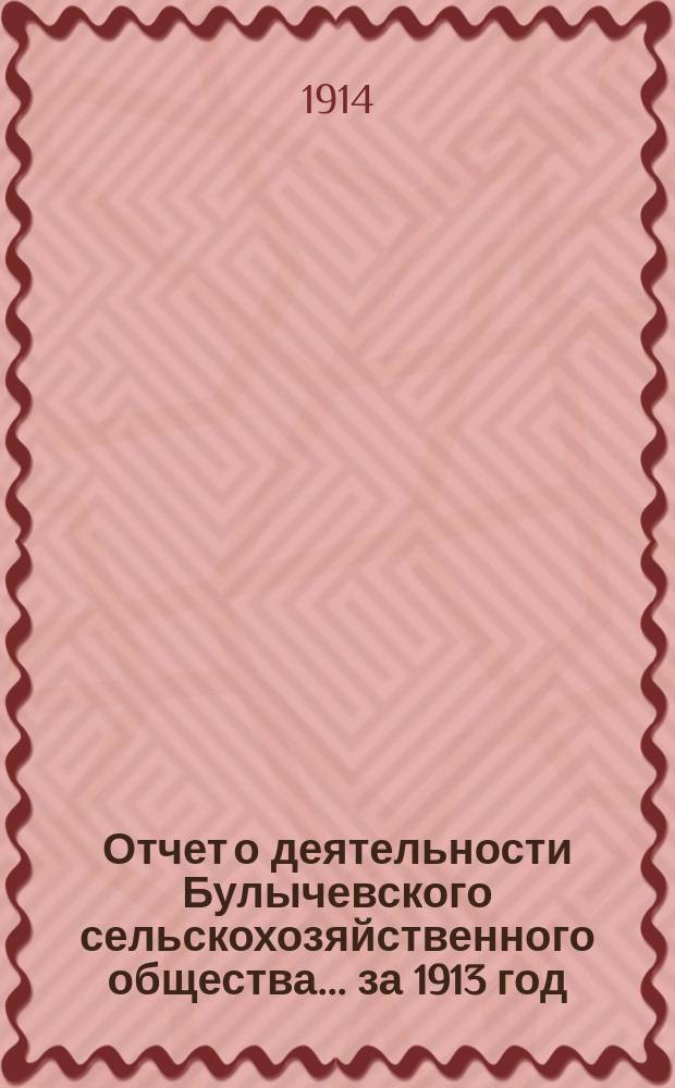 Отчет о деятельности Булычевского сельскохозяйственного общества... ... за 1913 год