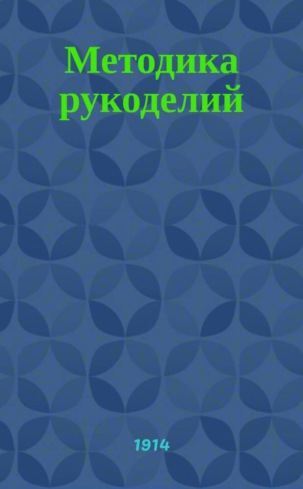 Методика рукоделий : Руководство для готовящихся к званию учительницы рукоделия в жен. гимназиях и прогимназиях