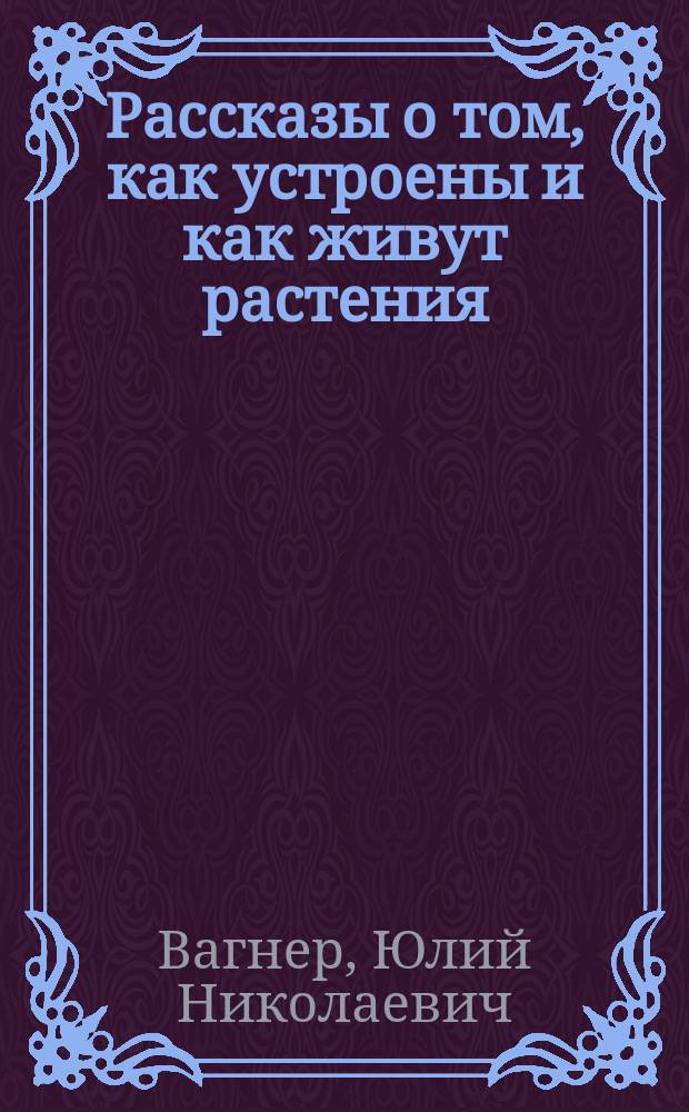 Рассказы о том, как устроены и как живут растения