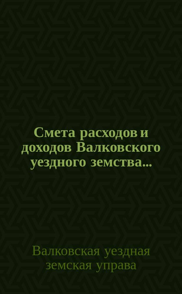 Смета расходов и доходов Валковского уездного земства...