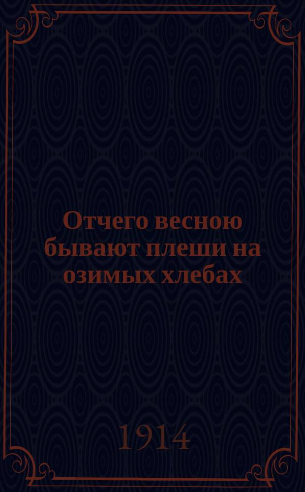 Отчего весною бывают плеши на озимых хлебах : С 7 рис