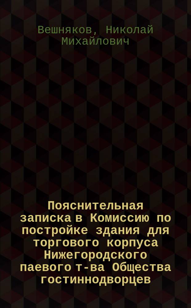 Пояснительная записка в Комиссию по постройке здания для торгового корпуса Нижегородского паевого т-ва Общества гостиннодворцев