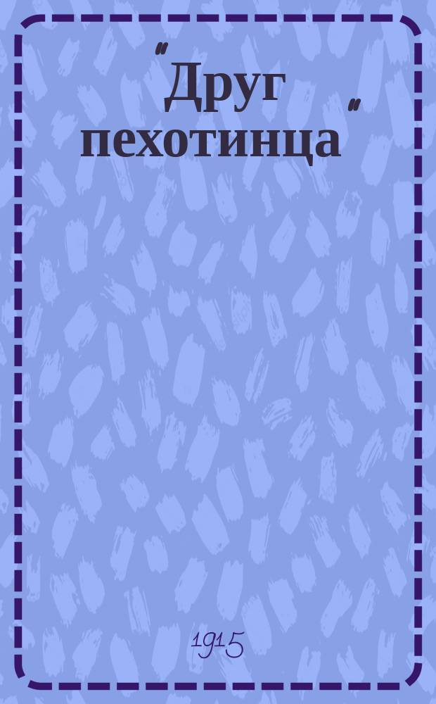 "Друг пехотинца" : Новый практич. учебник для рядовых пехоты : Сост. согласно высочайше утв. 22 дек. 1911 г. Новому положению об обучении пехоты : Полн. сведения, знание коих обязательно для рядовых пехоты всех сроков службы со всеми новейшими сведениями и примерами : С рис. погон, знамен и др