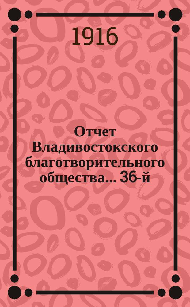 Отчет Владивостокского благотворительного общества... 36-й