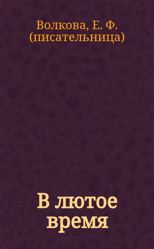 В лютое время : протопоп Аввакум : исторический рассказ из времен царя Алексея Михайловича, 1667-1682