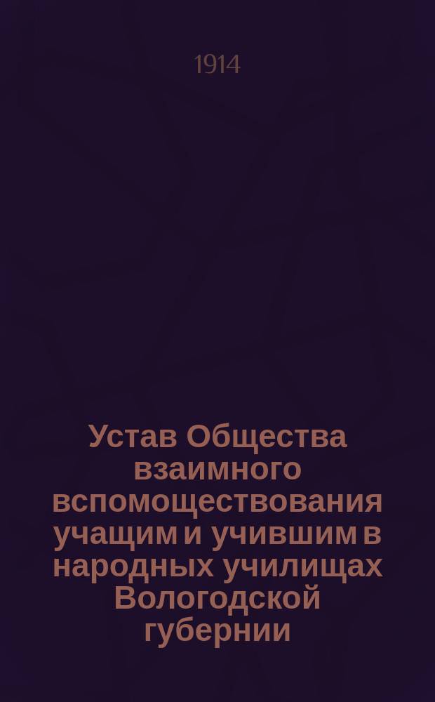 Устав Общества взаимного вспомоществования учащим и учившим в народных училищах Вологодской губернии : Утв. 17 нояб. 1895 г.
