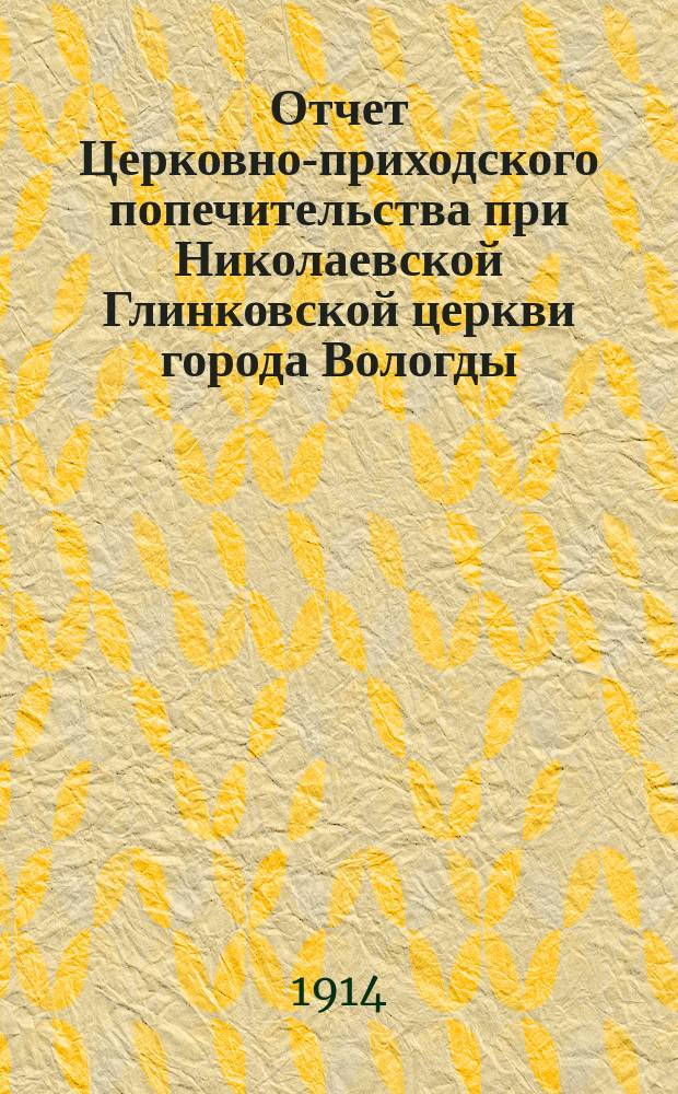 Отчет Церковно-приходского попечительства при Николаевской Глинковской церкви города Вологды... ... за 1913 г.