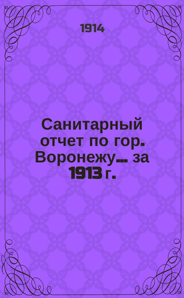 Санитарный отчет по гор. Воронежу... за 1913 г.