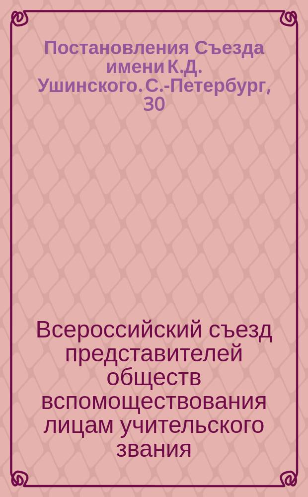 Постановления Съезда имени К.Д. Ушинского. С.-Петербург, 30/XII-1913 г. - 5/I-1914 г.