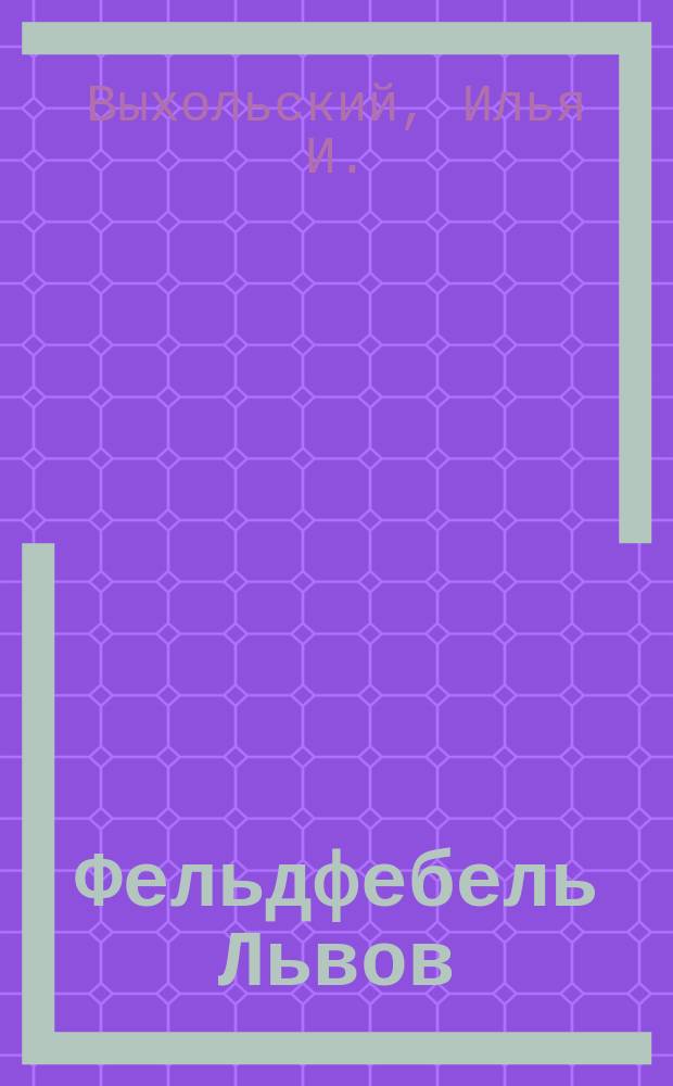 Фельдфебель Львов : Рассказ из Рус.-герм. войны