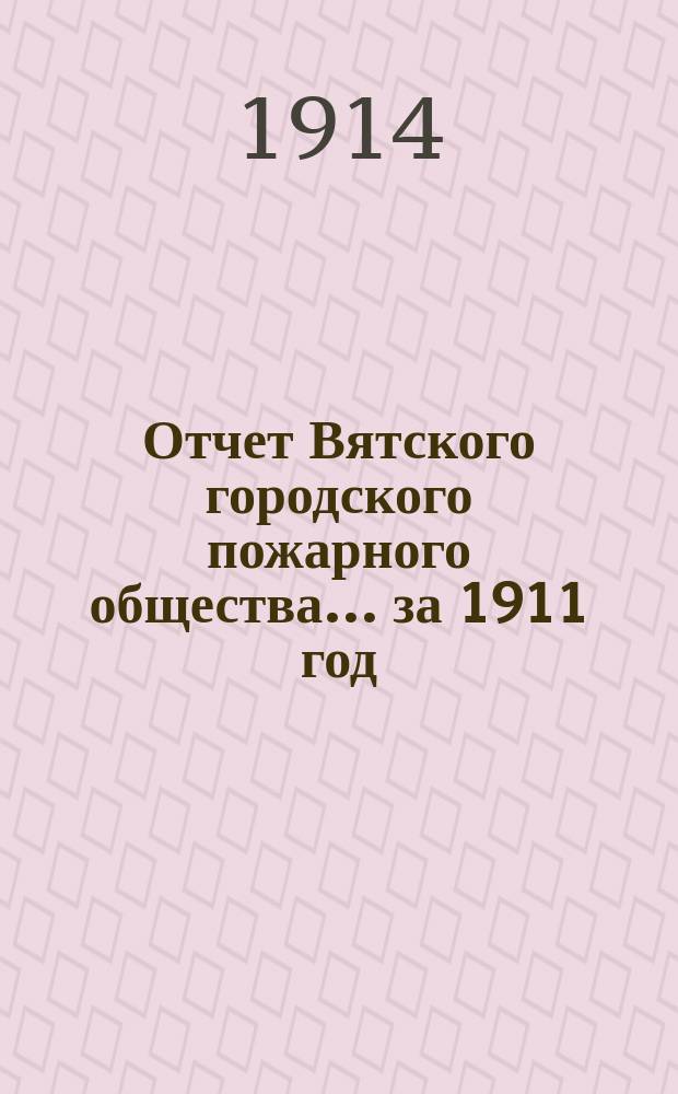 Отчет Вятского городского пожарного общества... за 1911 год