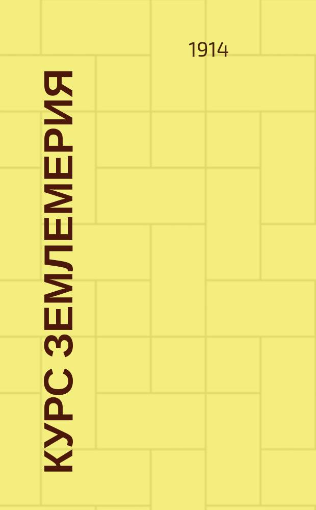 Курс землемерия (низшей геодезии) : С 553 черт. в тексте и 4 раскрашенными табл