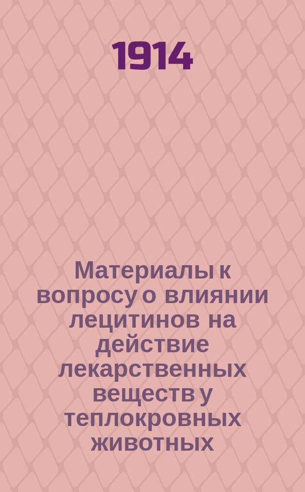 Материалы к вопросу о влиянии лецитинов на действие лекарственных веществ у теплокровных животных : Эксперим. исслед. : Дис. на степ. д-ра мед. Э.Р. Ганшмидта, б. ассист. Фармакол. ин-та Имп. Юрьев. ун-та