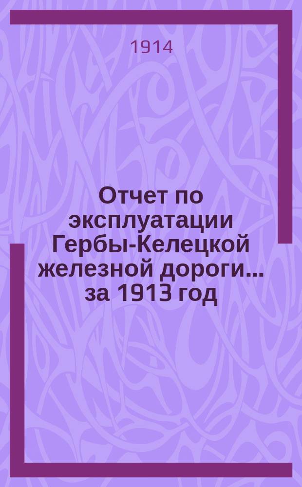 Отчет по эксплуатации Гербы-Келецкой железной дороги... за 1913 год