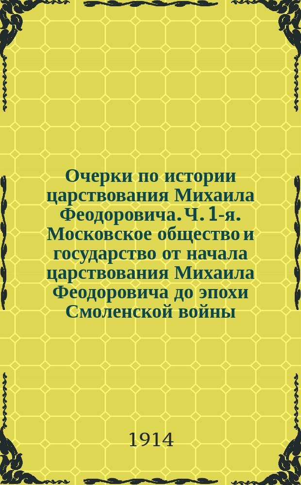 Очерки по истории царствования Михаила Феодоровича. Ч. 1-я. Московское общество и государство от начала царствования Михаила Феодоровича до эпохи Смоленской войны. Е. Сташевского. Киев, 1913 г. (387 с.) : Рец.
