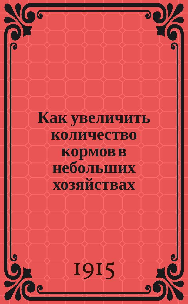 Как увеличить количество кормов в небольших хозяйствах : Практ. руководство для рус. сел. хозяев