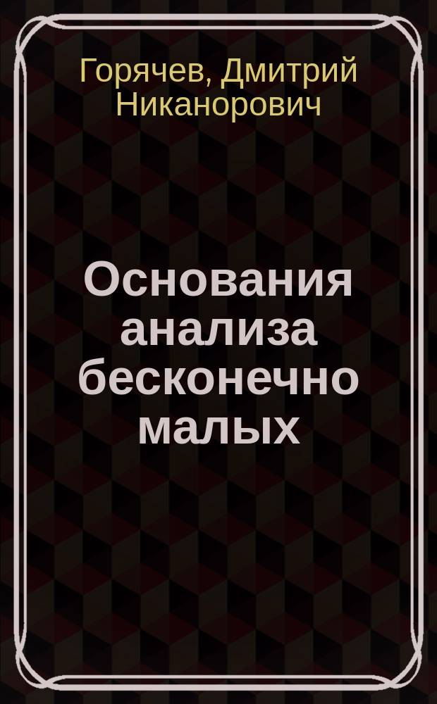 Основания анализа бесконечно малых : (Учебник для доп. класса реал. уч-щ)