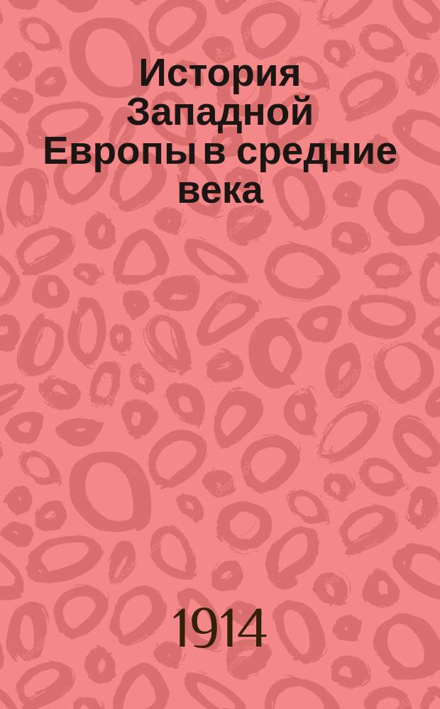 ... История Западной Европы в средние века : (Лекции, чит. в 1912-13 учеб. г. на Казан. высш. жен. курсах). Ч. 1-. Программа : Программа по истории средних веков