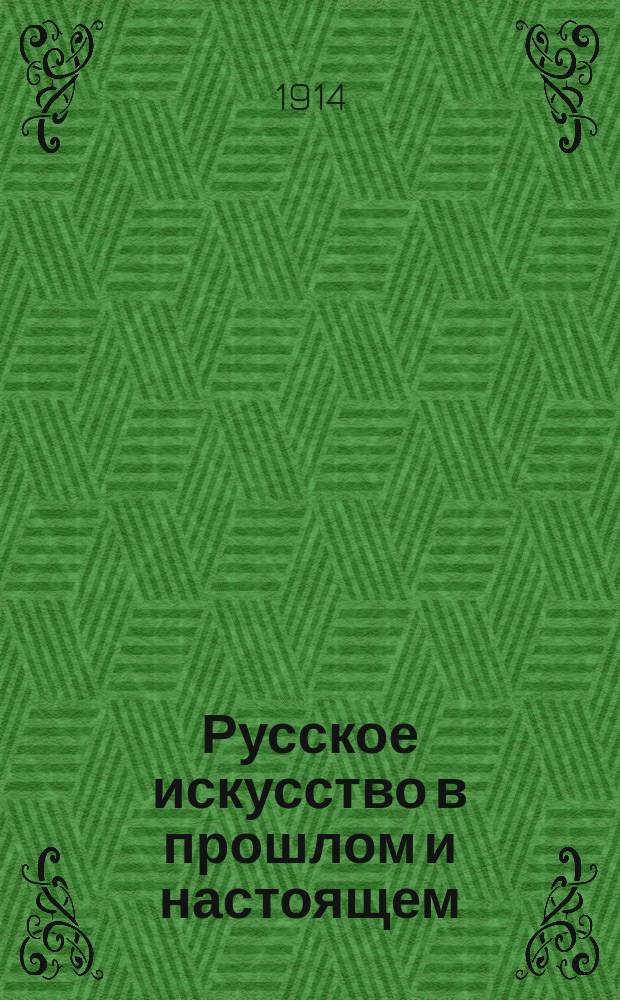 Русское искусство в прошлом и настоящем : 1-