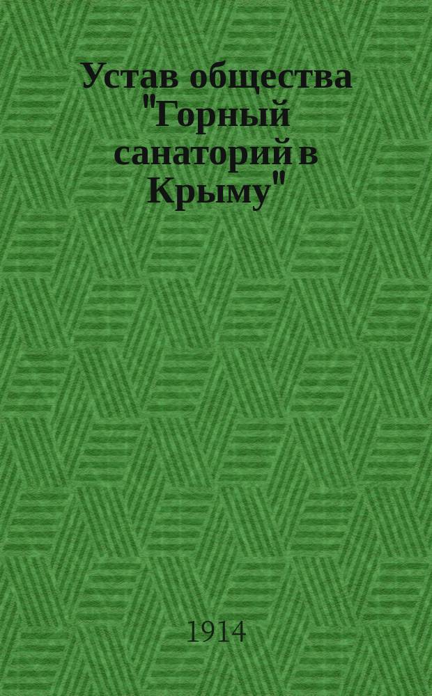 Устав общества "Горный санаторий в Крыму" (для больных и раненых воинов) : Утв. 31 окт. 1914 г.