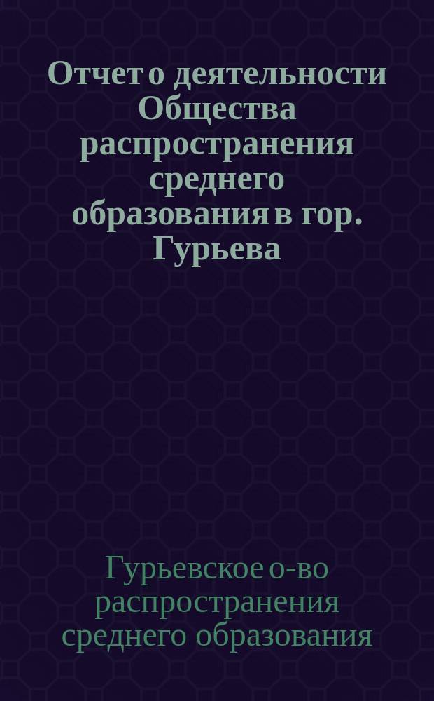 Отчет о деятельности Общества распространения среднего образования в гор. Гурьева...