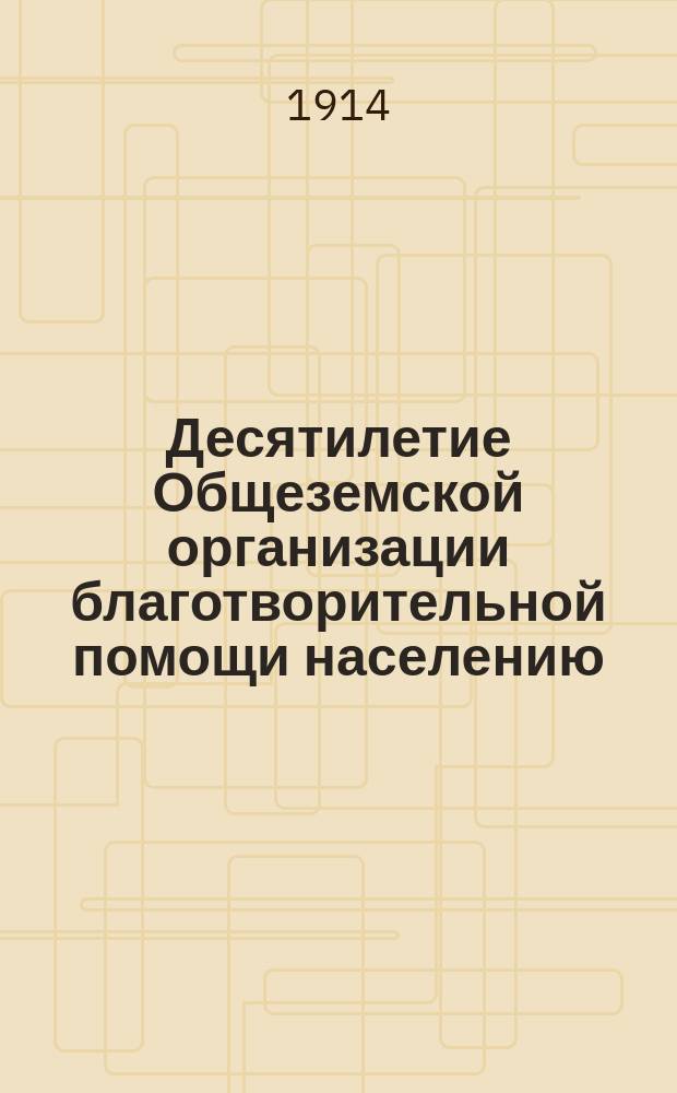 Десятилетие Общеземской организации благотворительной помощи населению : 1904-1914 гг