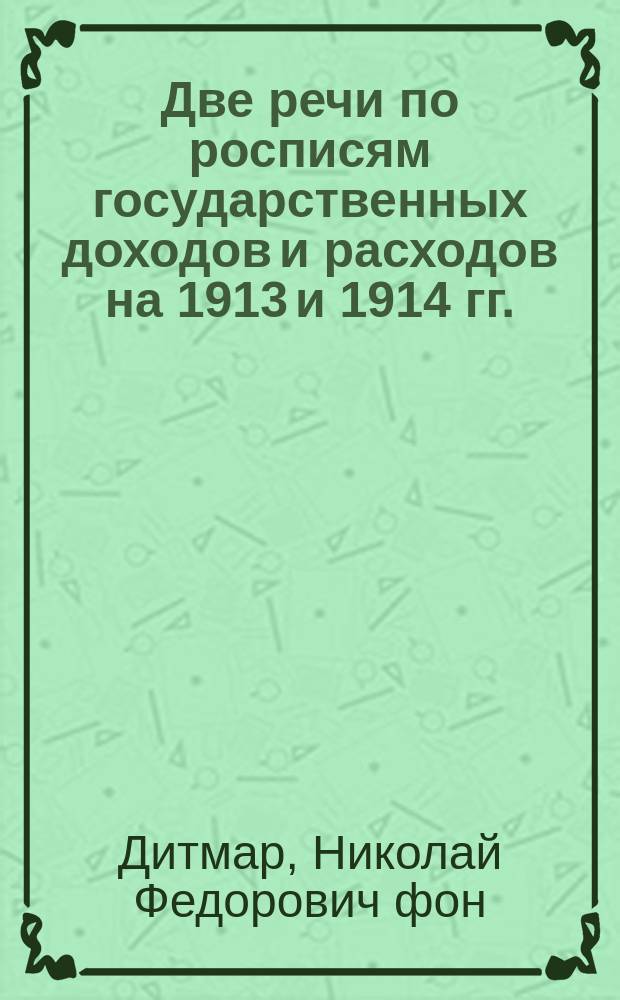 Две речи по росписям государственных доходов и расходов на 1913 и 1914 гг. : Произнесены в заседаниях Гос. совета: 1) 24 июля 1913 г. и 2) 9 июня 1914 г