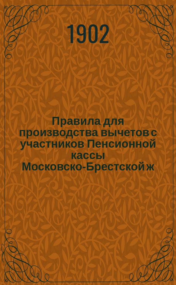 Правила для производства вычетов с участников Пенсионной кассы Московско-Брестской ж. д., установленных § 6 Устава Кассы, а равно 3% отчислений из средств казны, причитающихся Пенсионной кассе на основании п. 17 того же § Устава