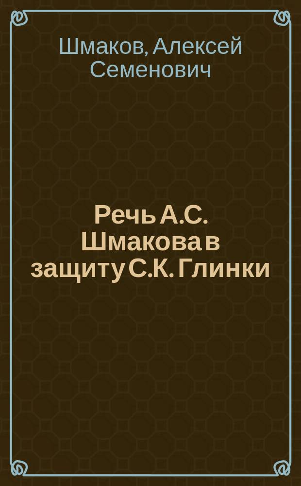 Речь А.С. Шмакова в защиту С.К. Глинки : (Улож. о нак. ст. 1535)