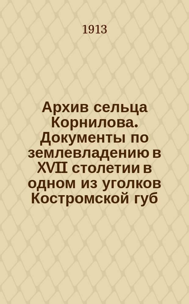 Архив сельца Корнилова. Документы по землевладению в XVII столетии в одном из уголков Костромской губ.