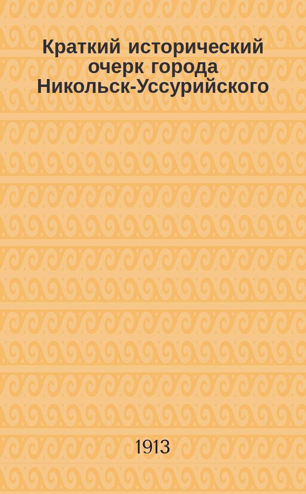 Краткий исторический очерк города Никольск-Уссурийского