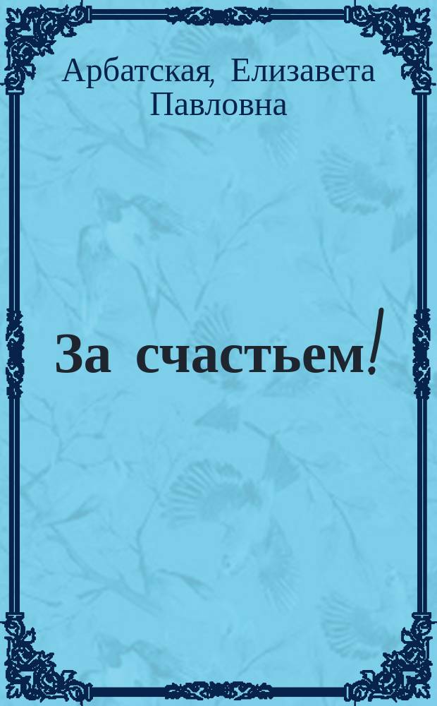 За счастьем! : Рассказ Е. Пашинской Арбатской