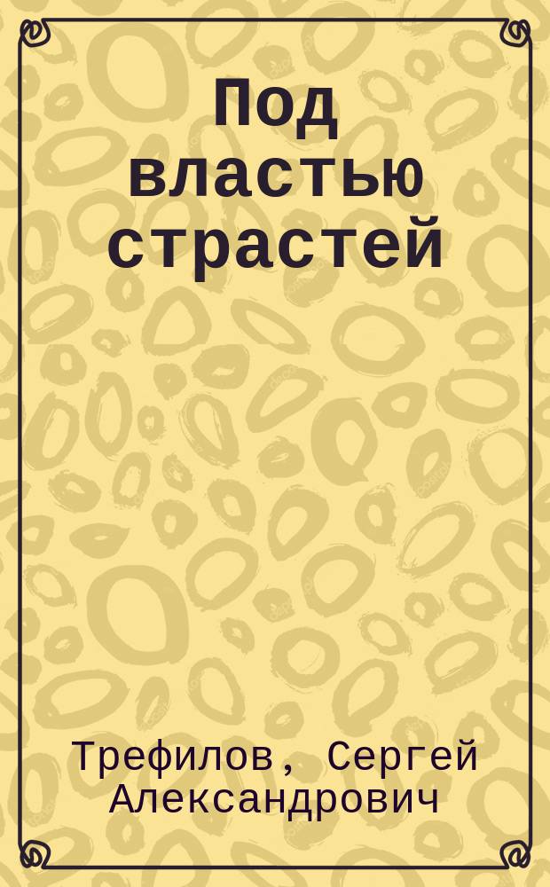 Под властью страстей : Фарс в 1 д