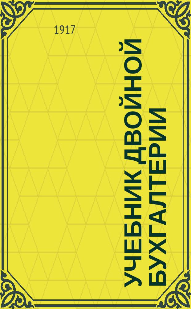 Учебник двойной бухгалтерии : (Ст. курс)