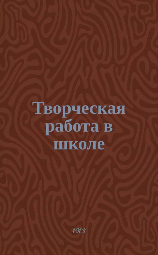 Творческая работа в школе : Со вступ. заметкой "Пионеры естественного воспитания в Германии" С. Левитина