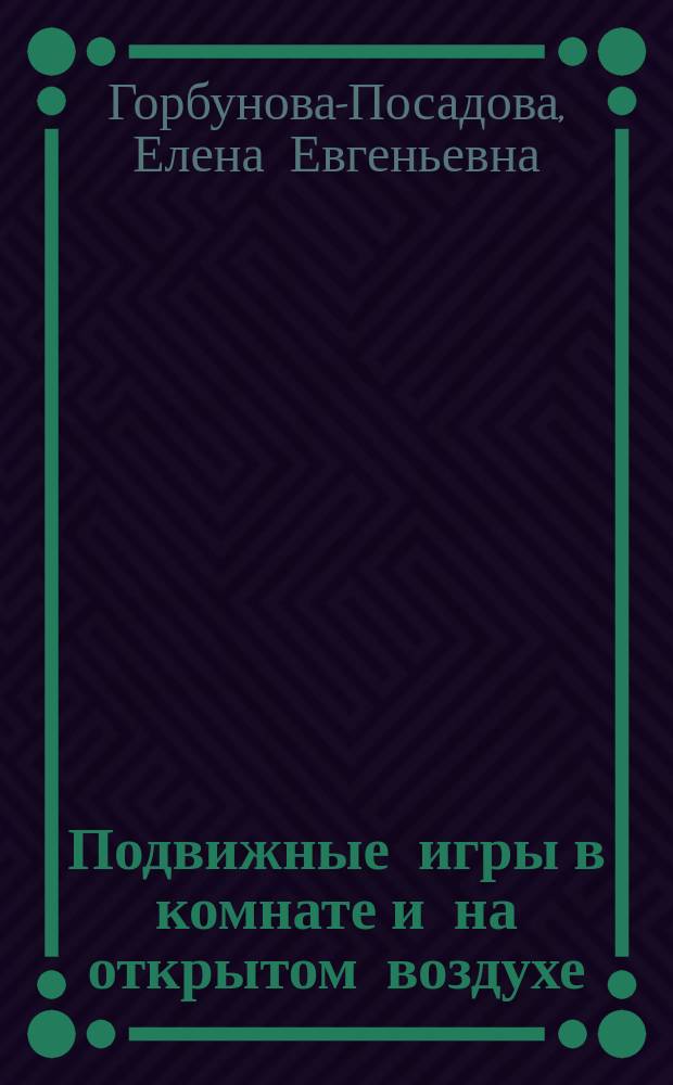 ... Подвижные игры в комнате и на открытом воздухе : С 10 рис