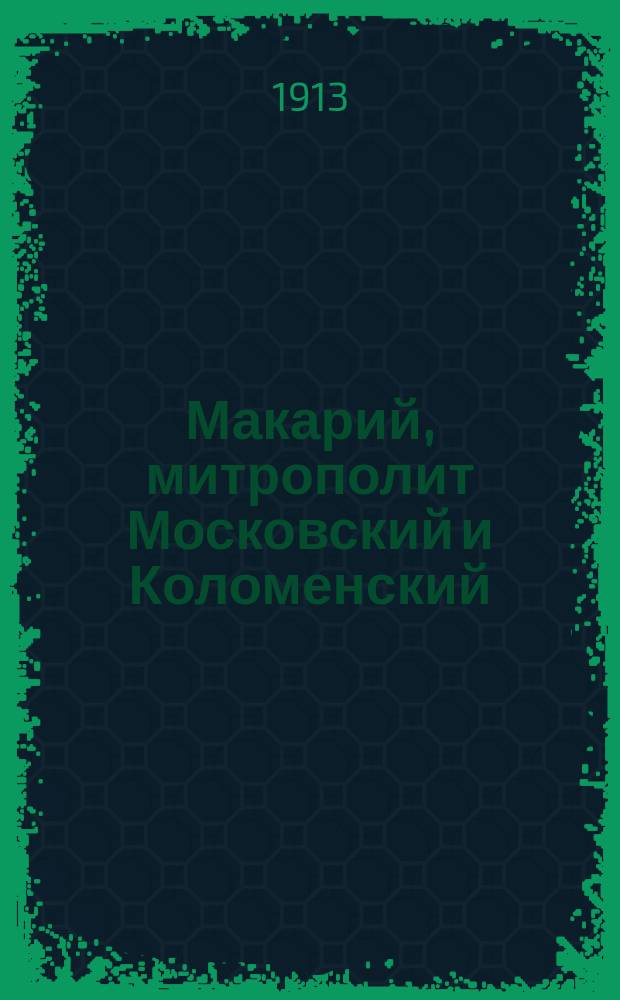 Макарий, митрополит Московский и Коломенский : (Из фактов и воспоминаний о 1905 г.)