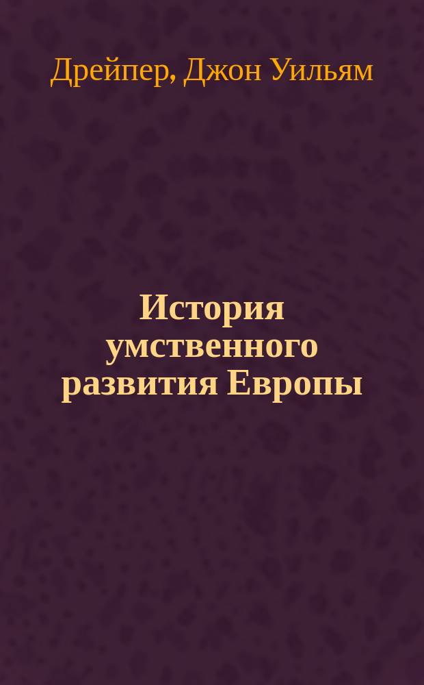 История умственного развития Европы : Т. 1