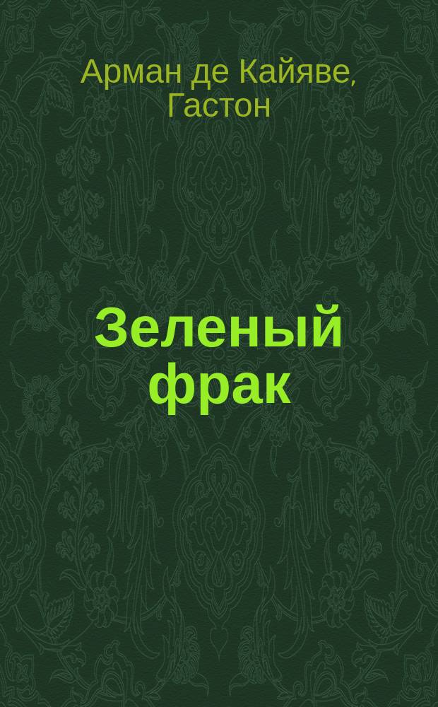 Зеленый фрак : (Ее победа) : Комедия-сатира в 4 д. Кайявэ и де-Флерса (Авт. "Милого Жоржа", "Бабушки", "Священной рощи", "Ю-Ю" и др.)