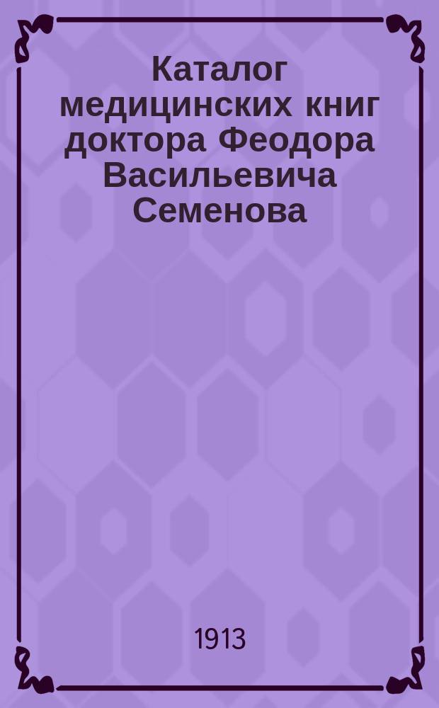 Каталог медицинских книг доктора Феодора Васильевича Семенова